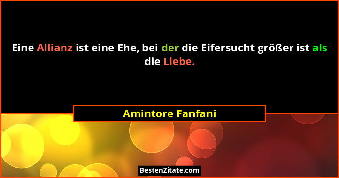 Eine Allianz ist eine Ehe, bei der die Eifersucht größer ist als die Liebe.... - Amintore Fanfani
