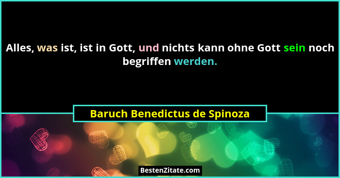 Alles, was ist, ist in Gott, und nichts kann ohne Gott sein noch begriffen werden.... - Baruch Benedictus de Spinoza