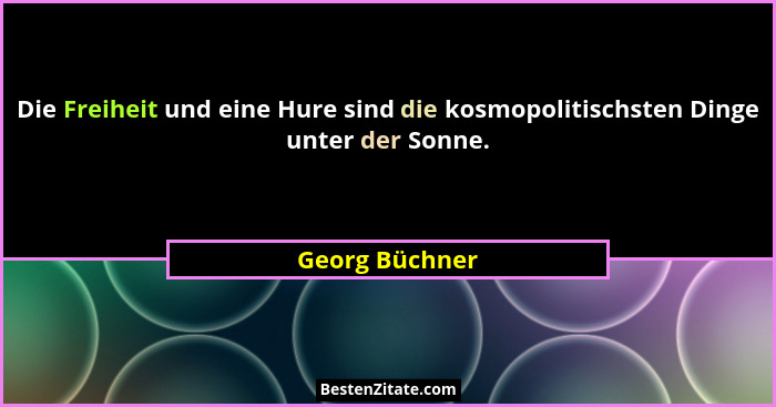 Die Freiheit und eine Hure sind die kosmopolitischsten Dinge unter der Sonne.... - Georg Büchner