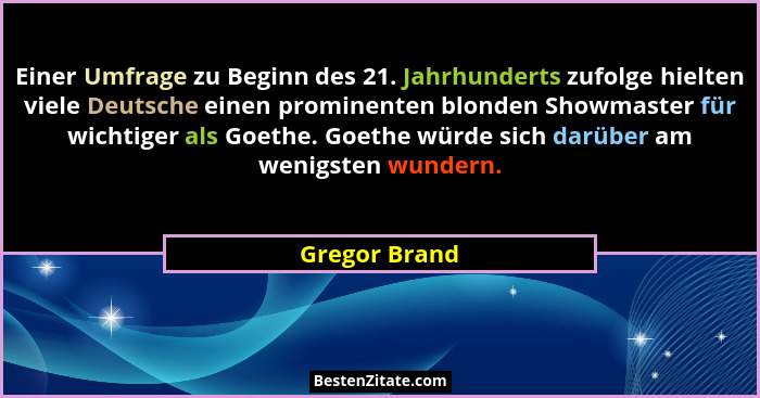 Einer Umfrage zu Beginn des 21. Jahrhunderts zufolge hielten viele Deutsche einen prominenten blonden Showmaster für wichtiger als Goet... - Gregor Brand