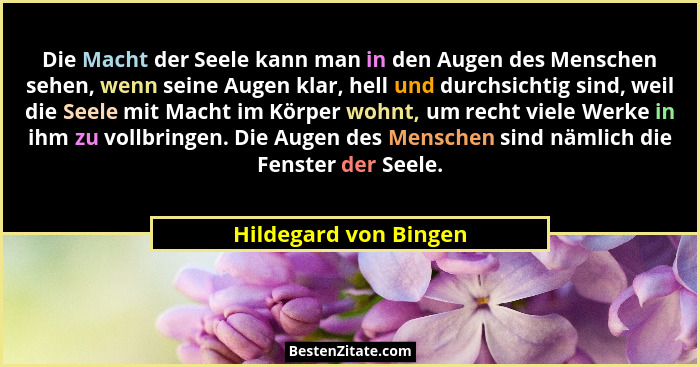 Die Macht der Seele kann man in den Augen des Menschen sehen, wenn seine Augen klar, hell und durchsichtig sind, weil die Seele... - Hildegard von Bingen