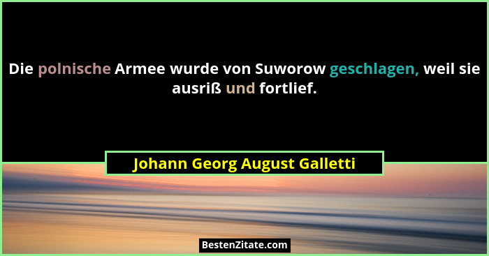 Die polnische Armee wurde von Suworow geschlagen, weil sie ausriß und fortlief.... - Johann Georg August Galletti