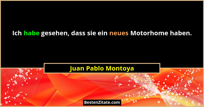 Ich habe gesehen, dass sie ein neues Motorhome haben.... - Juan Pablo Montoya
