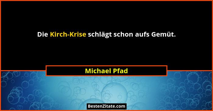 Die Kirch-Krise schlägt schon aufs Gemüt.... - Michael Pfad