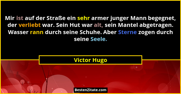 Mir ist auf der Straße ein sehr armer junger Mann begegnet, der verliebt war. Sein Hut war alt, sein Mantel abgetragen. Wasser rann durc... - Victor Hugo