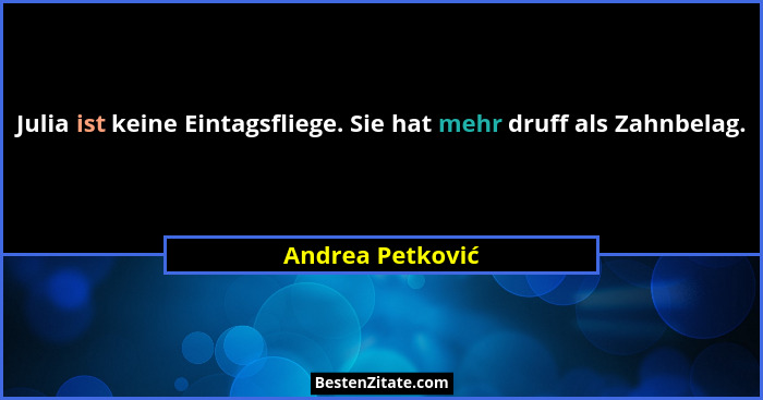 Julia ist keine Eintagsfliege. Sie hat mehr druff als Zahnbelag.... - Andrea Petković