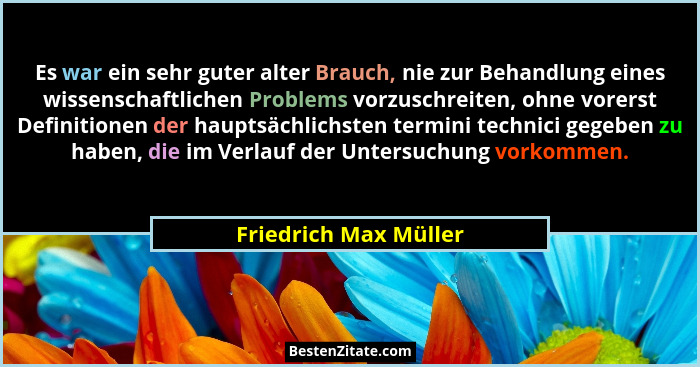 Es war ein sehr guter alter Brauch, nie zur Behandlung eines wissenschaftlichen Problems vorzuschreiten, ohne vorerst Definitio... - Friedrich Max Müller