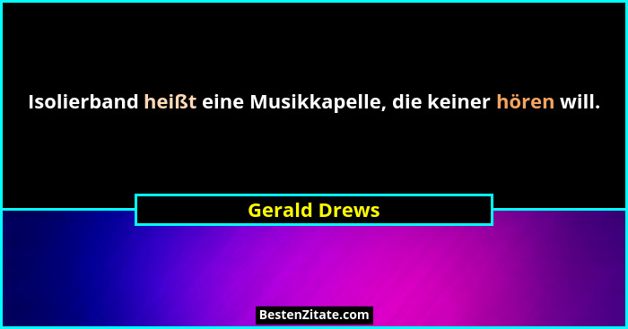 Isolierband heißt eine Musikkapelle, die keiner hören will.... - Gerald Drews