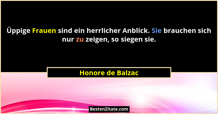 Üppige Frauen sind ein herrlicher Anblick. Sie brauchen sich nur zu zeigen, so siegen sie.... - Honore de Balzac