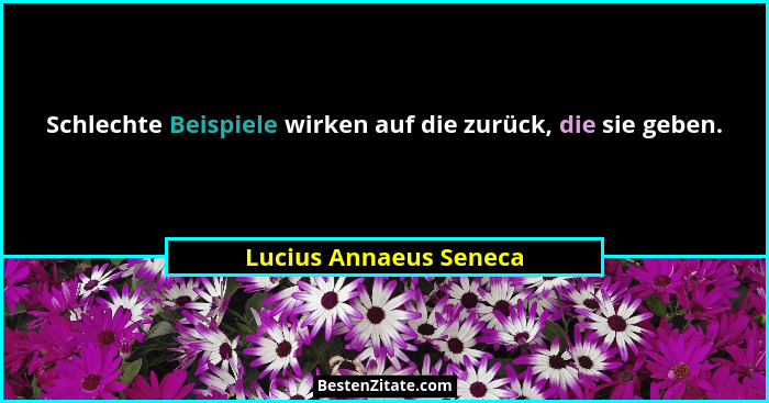 Schlechte Beispiele wirken auf die zurück, die sie geben.... - Lucius Annaeus Seneca