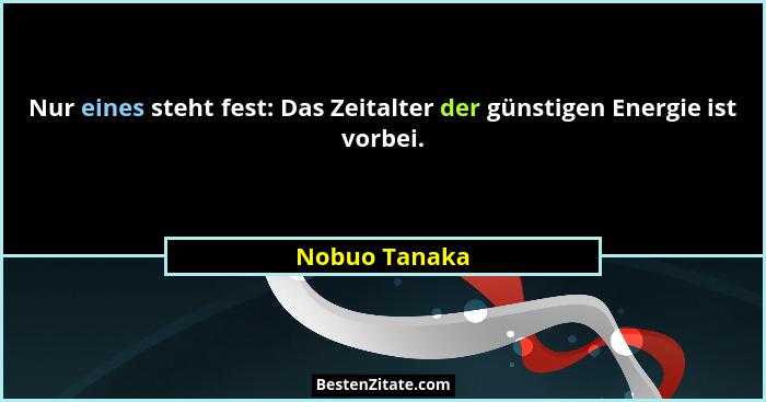 Nur eines steht fest: Das Zeitalter der günstigen Energie ist vorbei.... - Nobuo Tanaka