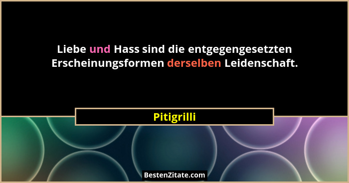Liebe und Hass sind die entgegengesetzten Erscheinungsformen derselben Leidenschaft.... - Pitigrilli