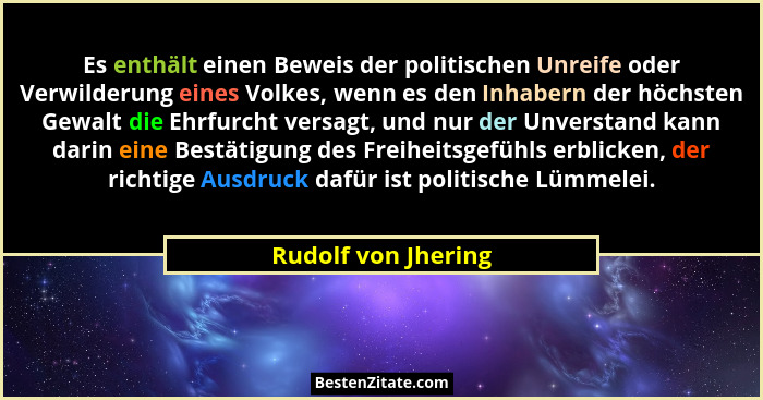 Es enthält einen Beweis der politischen Unreife oder Verwilderung eines Volkes, wenn es den Inhabern der höchsten Gewalt die Ehrf... - Rudolf von Jhering