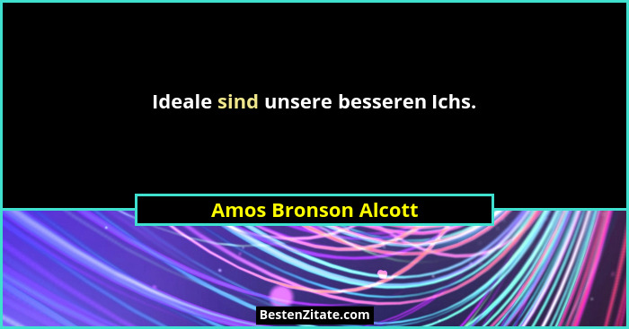 Ideale sind unsere besseren Ichs.... - Amos Bronson Alcott