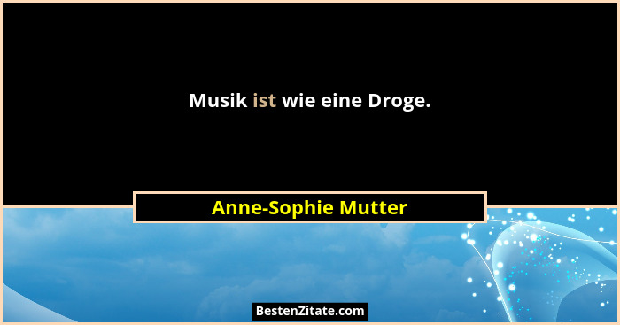 Musik ist wie eine Droge.... - Anne-Sophie Mutter