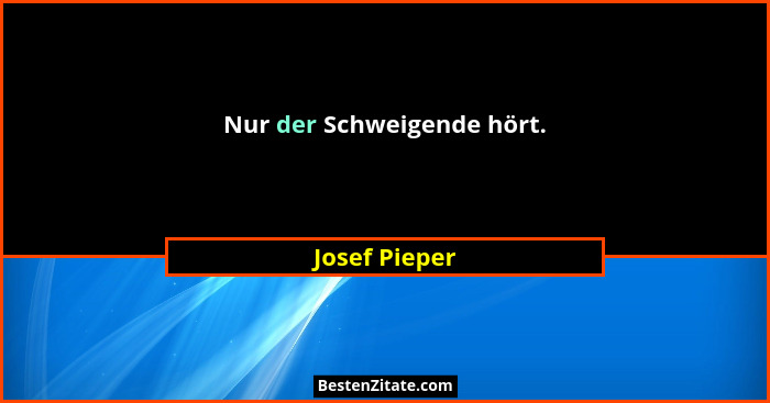 Nur der Schweigende hört.... - Josef Pieper