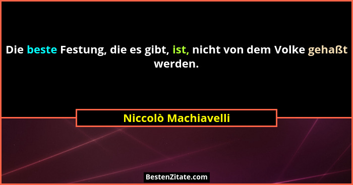 Die beste Festung, die es gibt, ist, nicht von dem Volke gehaßt werden.... - Niccolò Machiavelli