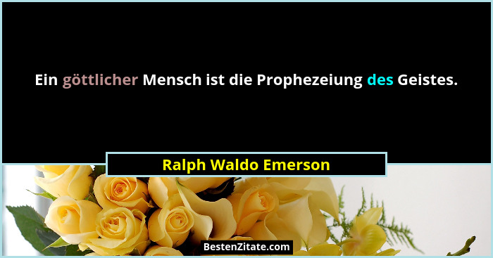 Ein göttlicher Mensch ist die Prophezeiung des Geistes.... - Ralph Waldo Emerson