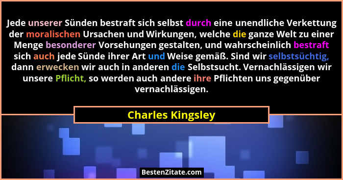 Jede unserer Sünden bestraft sich selbst durch eine unendliche Verkettung der moralischen Ursachen und Wirkungen, welche die ganze... - Charles Kingsley