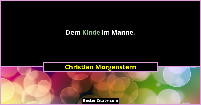 Dem Kinde im Manne.... - Christian Morgenstern