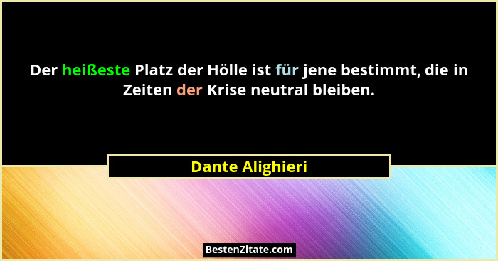 Der heißeste Platz der Hölle ist für jene bestimmt, die in Zeiten der Krise neutral bleiben.... - Dante Alighieri