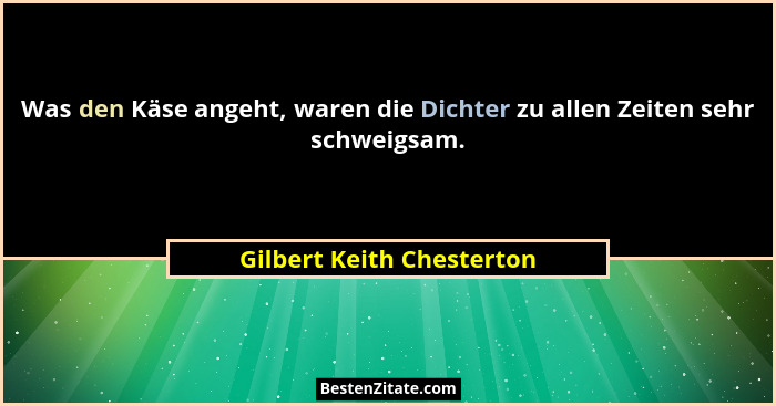 Was den Käse angeht, waren die Dichter zu allen Zeiten sehr schweigsam.... - Gilbert Keith Chesterton