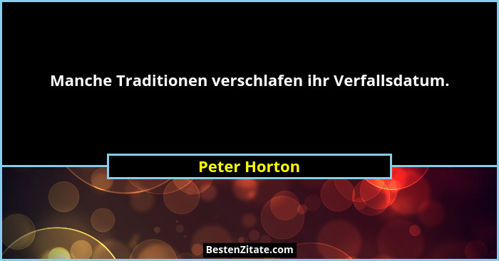 Manche Traditionen verschlafen ihr Verfallsdatum.... - Peter Horton