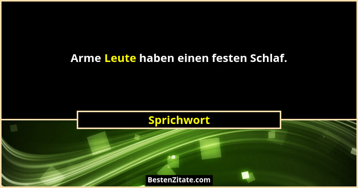 Arme Leute haben einen festen Schlaf.... - Sprichwort