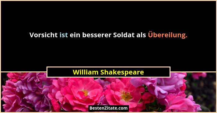 Vorsicht ist ein besserer Soldat als Übereilung.... - William Shakespeare