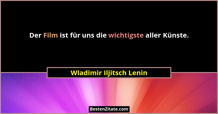 Der Film ist für uns die wichtigste aller Künste.... - Wladimir Iljitsch Lenin