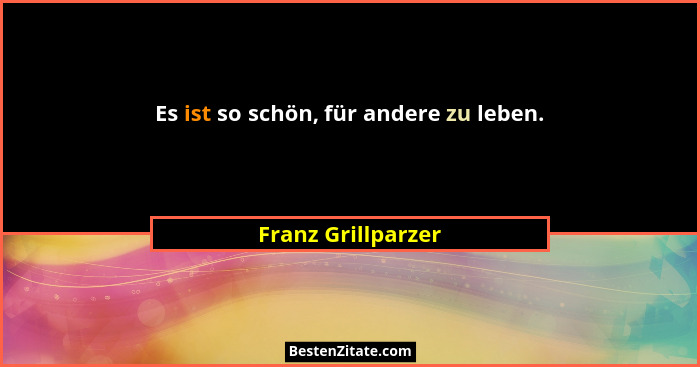 Es ist so schön, für andere zu leben.... - Franz Grillparzer