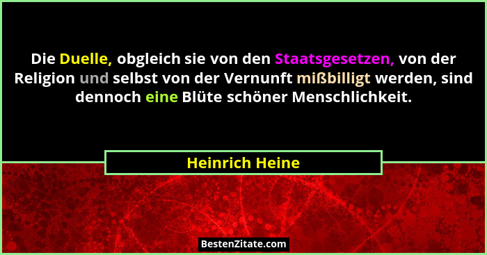 Die Duelle, obgleich sie von den Staatsgesetzen, von der Religion und selbst von der Vernunft mißbilligt werden, sind dennoch eine Bl... - Heinrich Heine