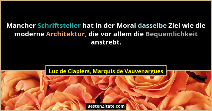 Mancher Schriftsteller hat in der Moral dasselbe Ziel wie die moderne Architektur, die vor allem die Bequem... - Luc de Clapiers, Marquis de Vauvenargues