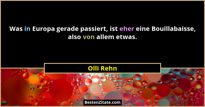 Was in Europa gerade passiert, ist eher eine Bouillabaisse, also von allem etwas.... - Olli Rehn