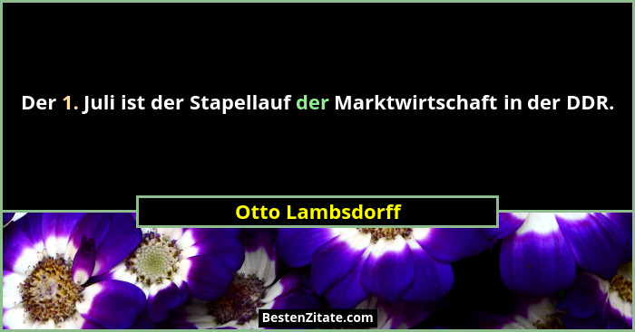 Der 1. Juli ist der Stapellauf der Marktwirtschaft in der DDR.... - Otto Lambsdorff