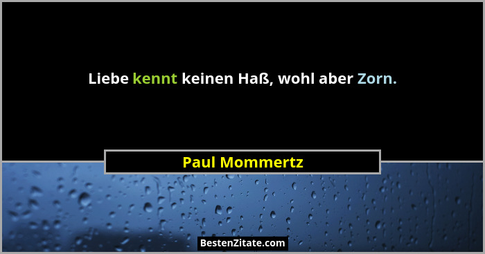 Liebe kennt keinen Haß, wohl aber Zorn.... - Paul Mommertz