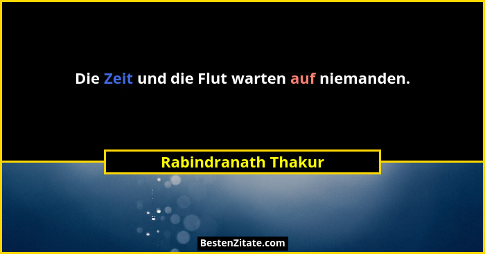 Die Zeit und die Flut warten auf niemanden.... - Rabindranath Thakur