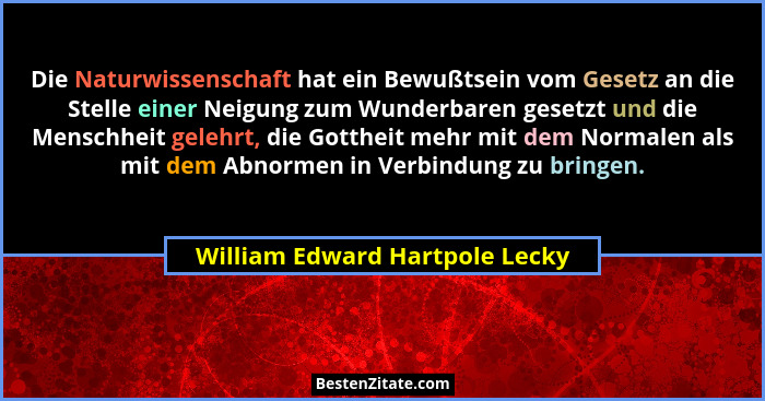Die Naturwissenschaft hat ein Bewußtsein vom Gesetz an die Stelle einer Neigung zum Wunderbaren gesetzt und die Mensch... - William Edward Hartpole Lecky