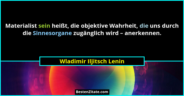 Materialist sein heißt, die objektive Wahrheit, die uns durch die Sinnesorgane zugänglich wird – anerkennen.... - Wladimir Iljitsch Lenin