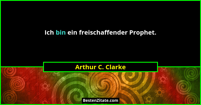 Ich bin ein freischaffender Prophet.... - Arthur C. Clarke