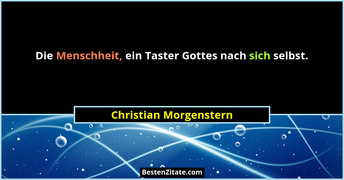 Die Menschheit, ein Taster Gottes nach sich selbst.... - Christian Morgenstern