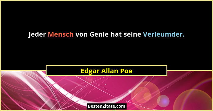 Jeder Mensch von Genie hat seine Verleumder.... - Edgar Allan Poe