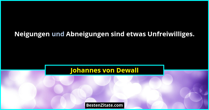Neigungen und Abneigungen sind etwas Unfreiwilliges.... - Johannes von Dewall