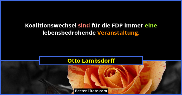 Koalitionswechsel sind für die FDP immer eine lebensbedrohende Veranstaltung.... - Otto Lambsdorff