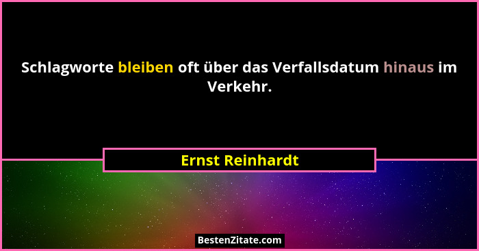 Schlagworte bleiben oft über das Verfallsdatum hinaus im Verkehr.... - Ernst Reinhardt