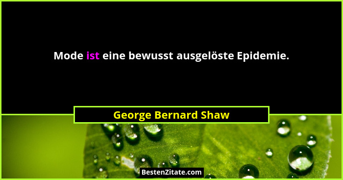 Mode ist eine bewusst ausgelöste Epidemie.... - George Bernard Shaw