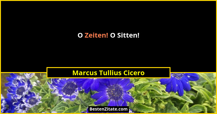 O Zeiten! O Sitten!... - Marcus Tullius Cicero