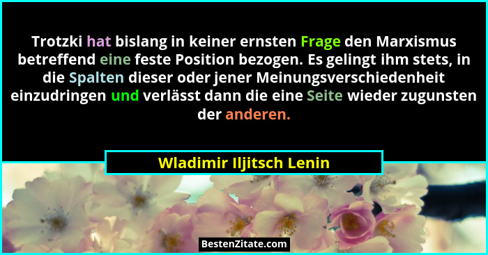 Trotzki hat bislang in keiner ernsten Frage den Marxismus betreffend eine feste Position bezogen. Es gelingt ihm stets, in d... - Wladimir Iljitsch Lenin