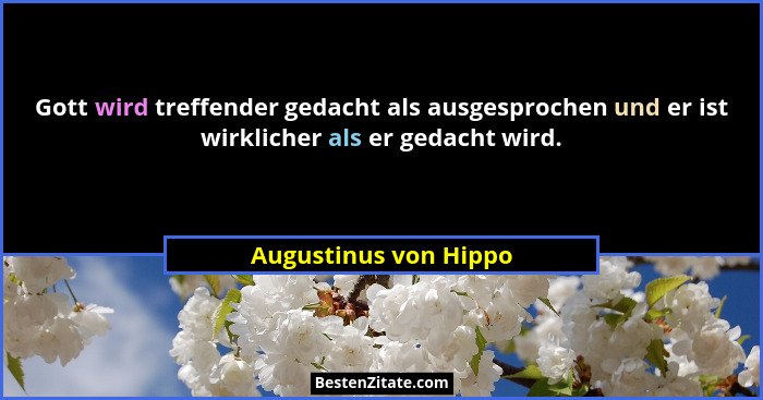 Gott wird treffender gedacht als ausgesprochen und er ist wirklicher als er gedacht wird.... - Augustinus von Hippo