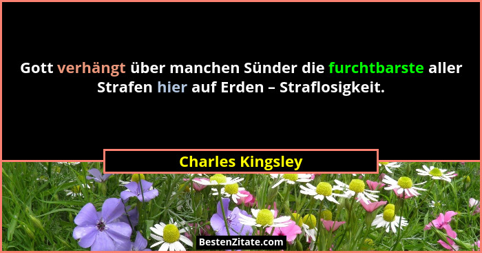 Gott verhängt über manchen Sünder die furchtbarste aller Strafen hier auf Erden – Straflosigkeit.... - Charles Kingsley
